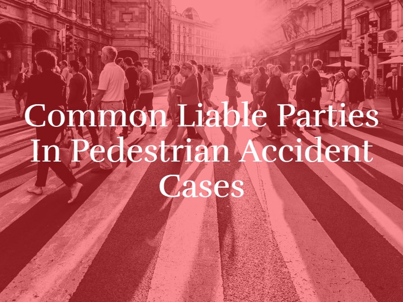 Common Liable Parties in Pedestrian Accident Cases