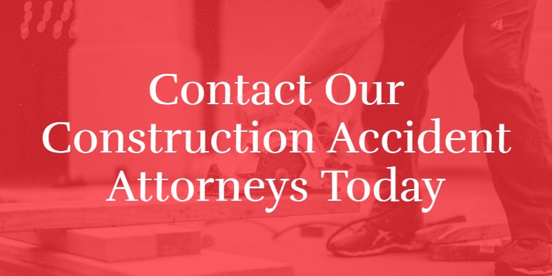 Contact our Construction Accident Attorneys Today