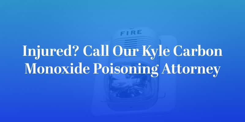 Kyle Carbon Monoxide Poisoning Attorney