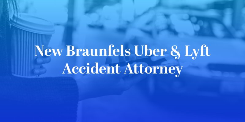 New Braunfels Uber & Lyft Accident Attorney