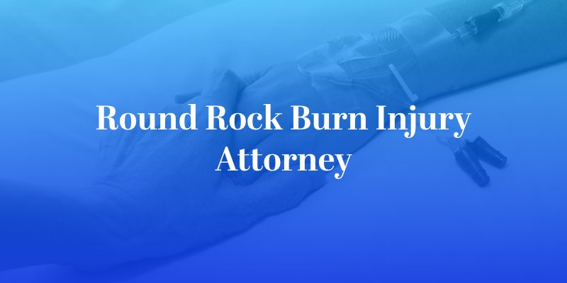 Round Rock Burn Injury Attorney