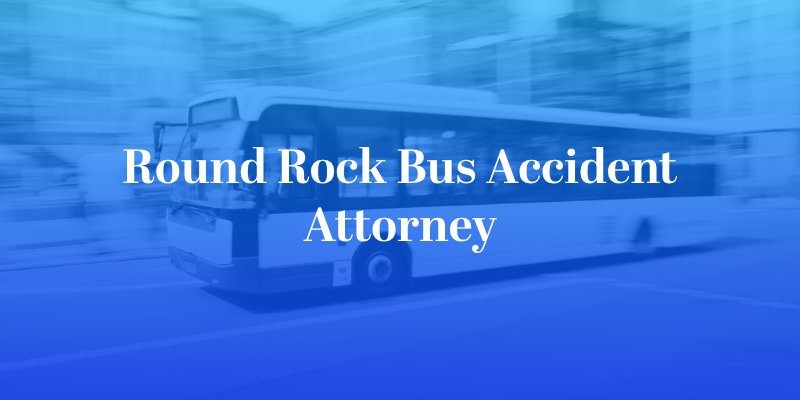 Round Rock Bus Accident Attorney