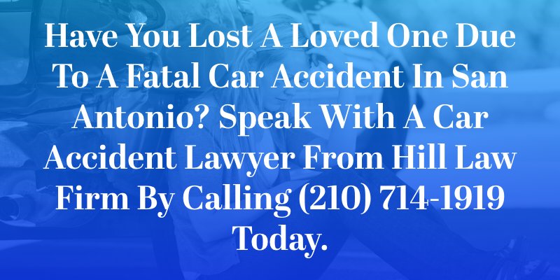 Have you lost a loved one due to a fatal car accident in San Antonio? Speak with a car accident lawyer from Hill Law Firm by calling (210) 714-1919 today.