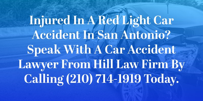 Injured in a red light car accident in San Antonio? Speak with a car accident lawyer from Hill Law Firm by calling (210) 714-1919 today.