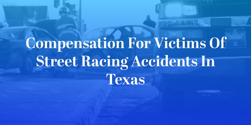 Compensation for Victims of Street Racing Accidents in Texas