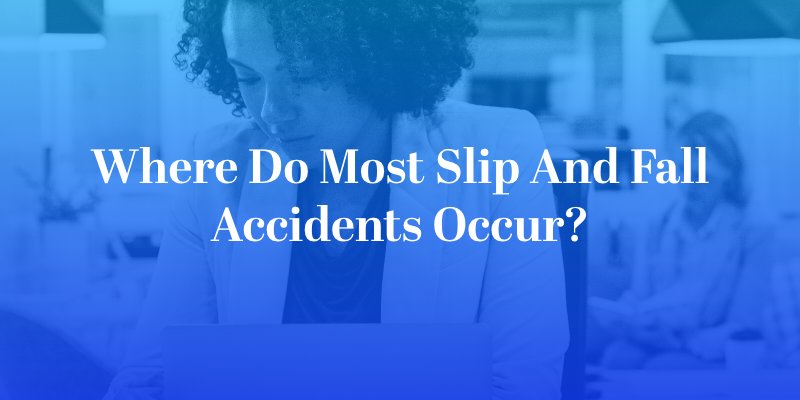 Where Do Most Slip and Fall Accidents Occur?