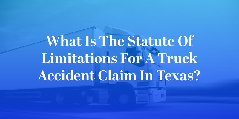 What Is the Statute of Limitations for a Truck Accident Claim in Texas?
