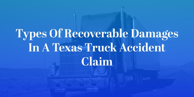 Types of Recoverable Damages in a Texas Truck Accident Claim