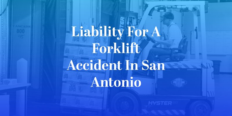 Liability for a Forklift Accident in San Antonio
