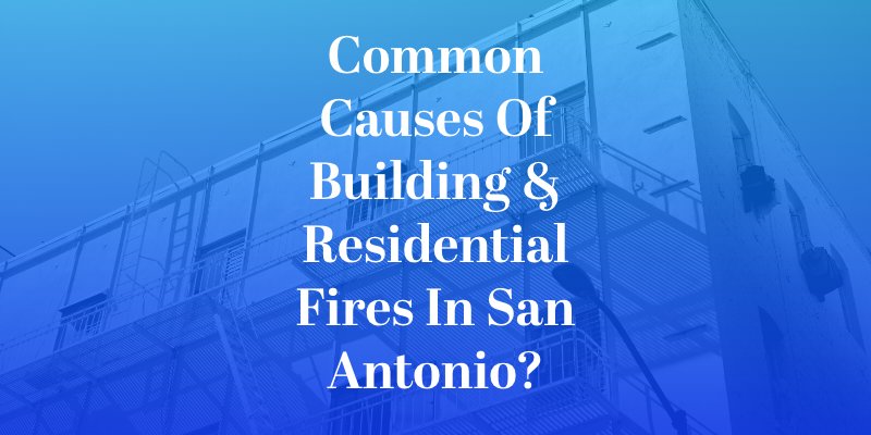 What Are the Most Common Causes of Building & Residential Fires in San Antonio?